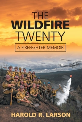 The Wildfire Twenty: A Firefighter Memoir by Larson, Harold R.