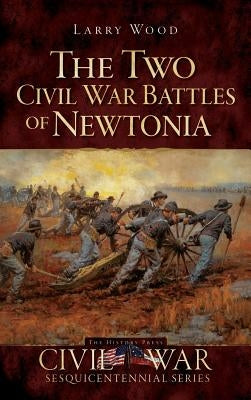 The Two Civil War Battles of Newtonia: Fierce and Furious by Wood, Larry