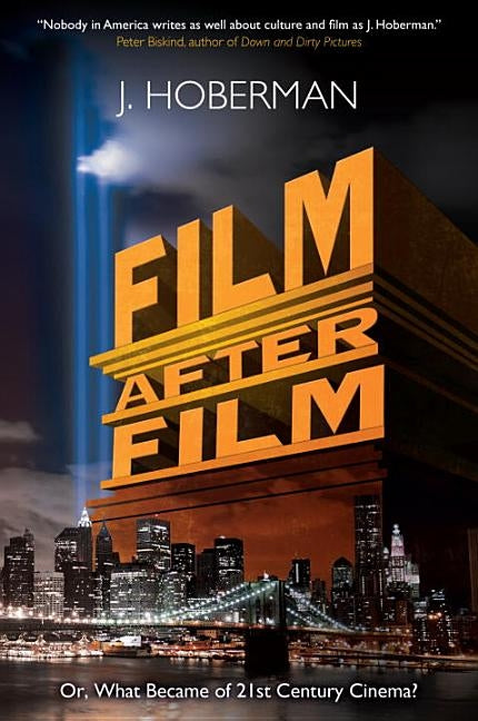 Film After Film: Or, What Became Of 21St Century Cinema? by Hoberman, J.