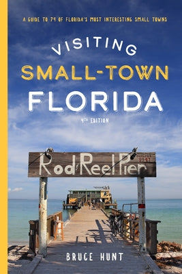 Visiting Small-Town Florida: A Guide to 79 of Florida's Most Interesting Small Towns by Hunt, Bruce