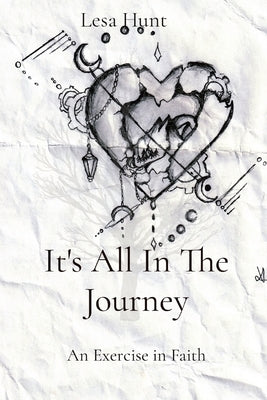 It's All In The Journey: An Exercise in Faith by Hunt, Lesa A.