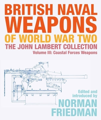 British Naval Weapons of World War Two: The John Lambert Collection Volume III: Coastal Forces Weapons by Friedman, Norman