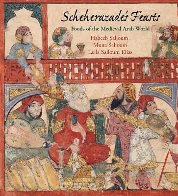 Scheherazade's Feasts: Foods of the Medieval Arab World by Salloum, Habeeb