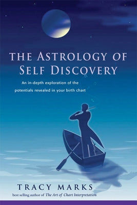 The Astrology of Self-Discovery: An In-Depth Exploration of the Potentials Revealed in Your Birth Chart by Marks, Tracy