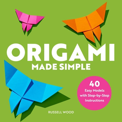 Origami Made Simple: 40 Easy Models with Step-By-Step Instructions by Wood, Russell