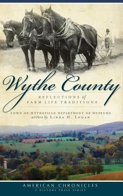 Wythe County: Reflections of Farm Life Traditions by Logan, Linda H.