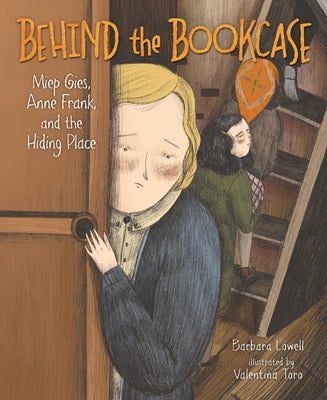 Behind the Bookcase: Miep Gies, Anne Frank, and the Hiding Place by Lowell, Barbara