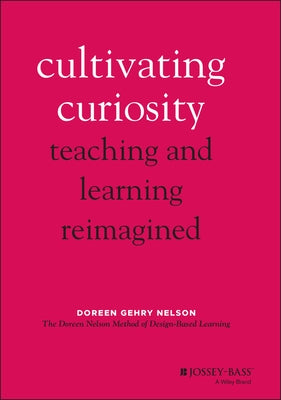 Cultivating Curiosity: Teaching and Learning Reimagined by Gehry Nelson, Doreen