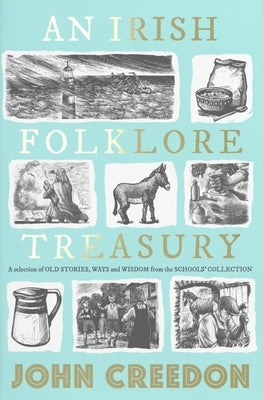 An Irish Folkore Treasury: A Selection of Old Stories, Ways and Wisdom from the School's Collection by Creedon, John
