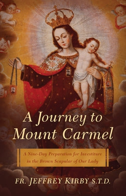 A Journey to Mount Carmel: A Nine-Day Preparation for Investiture in the Brown Scapular of Our Lady by Kirby, Fr Jeffrey