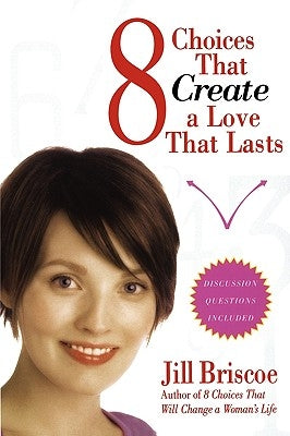 8 Choices That Create a Love That Lasts by Briscoe, Jill