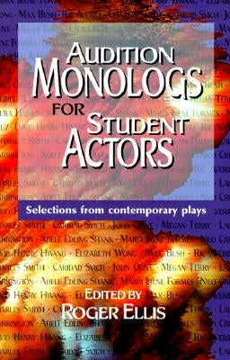 Audition Monologs for Student Actors: Selections from Contemporary Plays by Ellis, Roger