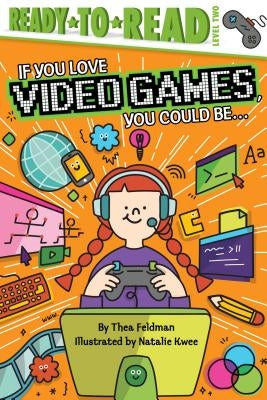 If You Love Video Games, You Could Be... by Feldman, Thea