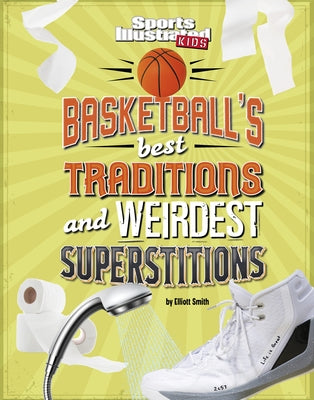 Basketball's Best Traditions and Weirdest Superstitions by Smith, Elliott