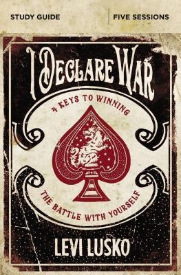 I Declare War Study Guide: Four Keys to Winning the Battle with Yourself by Lusko, Levi