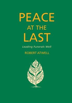 Peace at the Last: A Guide to Good Funeral Ministry by Atwell, Robert