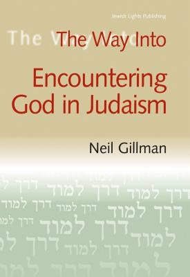 The Way Into Encountering God in Judaism by Gillman, Neil