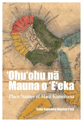 &#699;ohu&#699;ohu N&#257; Mauna O &#699;e&#699;eka: Place Names of Maui Komohana by Pata