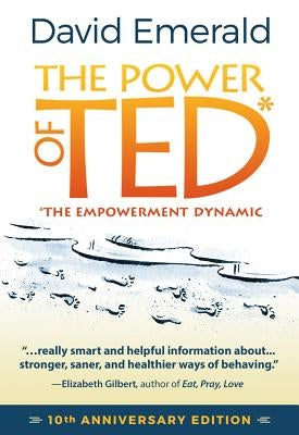 The Power of Ted* (*the Empowerment Dynamic): 10th Anniversary Edition by Emerald, David