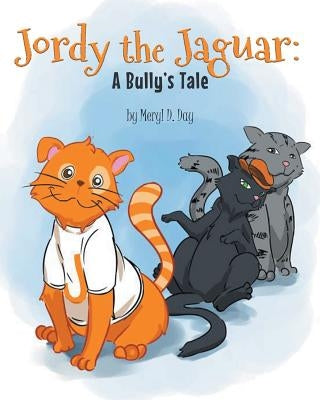 Jordy the Jaguar: A Bully's Tale by Day, Meryl D.