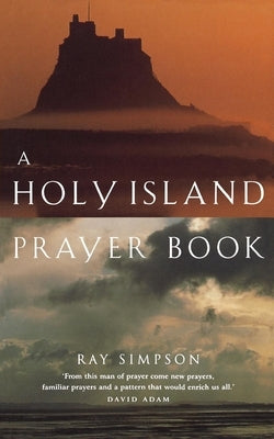 A Holy Island Prayer Book: Prayers and Readings from Lindesfarne by Simpson, Ray