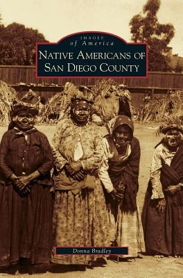 Native Americans of San Diego County by Bradley, Donna