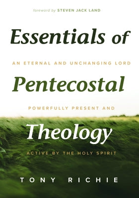 Essentials of Pentecostal Theology by Richie, Tony
