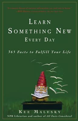 Learn Something New Every Day: 365 Facts to Fulfill Your Life by Malesky, Kee