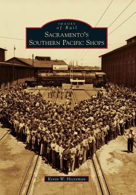 Sacramento's Southern Pacific Shops by Hecteman, Kevin W.