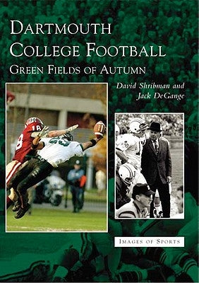 Dartmouth College Football:: Green Fields of Autumn by Shribman, David