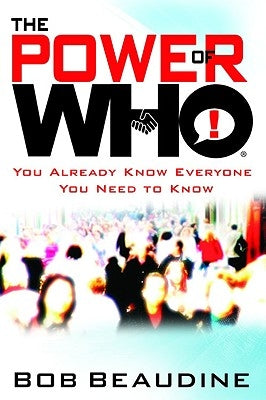 The Power of Who: You Already Know Everyone You Need to Know by Beaudine, Bob