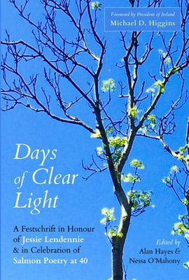 Days of Clear: A Festschrift in Honour of Jessie Lendennie and in Celebration of Salmon Poetry at 40 by Hayes, Alan