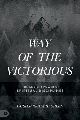 Way of the Victorious: The Ancient Power of Spiritual Disciplines by Green, Parker