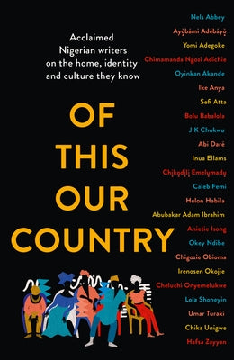 Of This Our Country: Acclaimed Nigerian Writers on the Home, Identity and Culture They Know by 