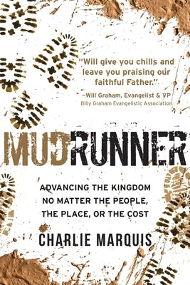 Mudrunner: Advancing the Kingdom No Matter the People, the Place, or the Cost by Marquis, Charlie