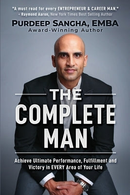The Complete Man: Achieve Ultimate Performance, Fulfillment and Victory in EVERY Area of Your Life by Emba, Purdeep Sangha