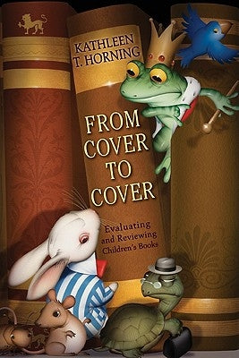 From Cover to Cover: Evaluating and Reviewing Children's Books by Horning, Kathleen T.
