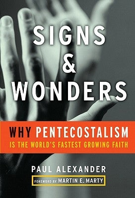 Signs and Wonders: Why Pentecostalism Is the World's Fastest Growing Faith by Alexander, Paul