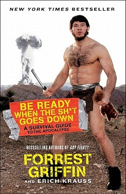 Be Ready When the Sh*t Goes Down: A Survival Guide to the Apocalypse by Griffin, Forrest