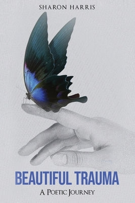 Beautiful Trauma: A Poetic Journey by Harris, Sharon
