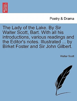 The Lady of the Lake. by Sir Walter Scott, Bart. with All His Introductions, Various Readings and the Editor's Notes. Illustrated ... by Birket Foster by Scott, Walter