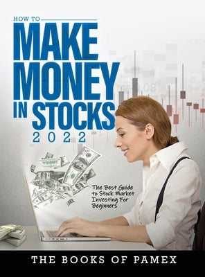 How to Make Money in Stocks 2022: The Best Guide to Stock Market Investing for Beginners by The Books of Pamex