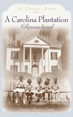 A Carolina Plantation Remembered: In Those Days by Train, Frances Cheston