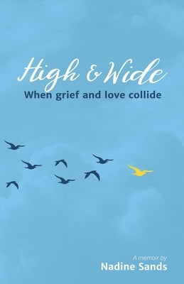 High and Wide: When grief and love collide by Sands, Nadine