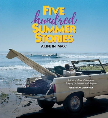 Five Hundred Summer Stories: A Life in Imax(r) by Macgillivray, Greg