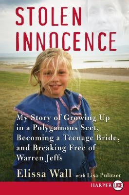 Stolen Innocence: My Story of Growing Up in a Polygamous Sect, Becoming a Teenage Bride, and Breaking Free of Warren Jeffs by Wall, Elissa