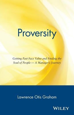 Proversity: Getting Past Face Value and Finding the Soul of People -- A Manager's Journey by Graham, Lawrence Otis