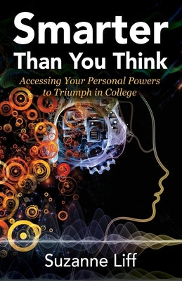 Smarter Than You Think: Accessing Your Personal Powers to Triumph in College by Liff, Suzanne