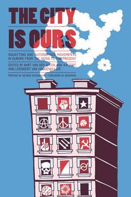 The City Is Ours: Squatting and Autonomous Movements in Europe from the 1970s to the Present by Van Der Steen, Bart