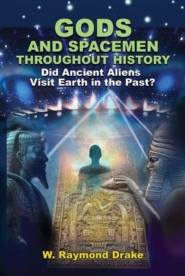 Gods and Spacemen Throughout History: Did Ancient Aliens Visit Earth in the Past? by Drake, W. Raymond